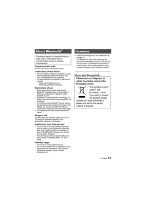 Page 1515VQT5A86
Frequency band usedThis unit uses the 2.4 GHz frequency band.
Certification of this device• This unit conforms to frequency restrictions and has received certification based on frequency laws, 
Thus, a wireless permit is not necessary.
• The actions below are punishable by law in some  countries:
– Taking apart/modifying the unit.
– Removing specification indications.
Restrictions of use• Wireless transmission and/or usage with all Bluetooth® equipped devices is not guaranteed.
• All devices...