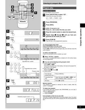 Page 1313
RQT5706
Compact disc operations
1
B
A
2
3
4
5
7
3
4 2 15
3
4 2 15
PRGM
3
4
2
5
7
1
3
4 2 15
CLEAR
Listening to compact discs
Program play
 by remote control only
You can program up to 24 tracks.
Press [SELECTOR] to select “CD”.
Every time you press the button:
CD → TAPE → TUNER → AUX
  
↑

Press [PROGRAM].
Press [DISC].
(within 10 seconds or so)
Press [1] – [5] to select the disc you want.
Press the numeric button to select the desired track.
Repeat steps 3 through 5 until you have...