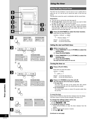 Page 2222
Timer operations
RQT5706
1
2
3
4
5
1
PL AY /        REC
PLAYREC
1
2
PLAYOFFRECOFF
2
/ REW // FF/
/ REW // FF/
1
2
3
5
4
2
3
 1
 1
 2
 2
FOR PLAY TIMERFOR RECORD TIMER
PLAYON
FOR PLAY TIMER
RECON
FOR RECORD TIMER
FOR PLAY TIMERFOR RECORD TIMER
FOR PLAY TIMERFOR RECORD TIMER
DEMO
DEMO
DEMO
Previous display
Using the timer
Using the play/record timer
The timer has two functions. It can be set to on at a certain time to
wake you up, or it can be set to record the radio or from the aux
source.
The play...