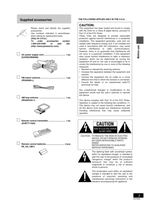 Page 3RQT6683
3
Before use
Please check and identify the supplied
accessories.
Use numbers indicated in parentheses
when asking for replacement parts.
(Only for U.S.A.)
To       order       accessories       contact
1-800-332-5368 or web site
(http://www.panasonic.com).
Supplied accessories
AC power supply cord ...................................... 1 pc.
(K2CB2CB00006)
FM indoor antenna ............................................ 1 pc.
(RSA0006-L)
AM loop antenna...