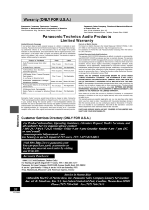 Page 26RQT6683
26
Listening operations
Warranty (ONLY FOR U.S.A.)
Reference
Panasonic/Technics Audio Products
Limited Warranty
Panasonic Consumer Electronics Company,
Division of Matsushita Electric Corporation of America
One Panasonic Way Secaucus, New Jersey 07094Panasonic Sales Company, Division of Matsushita Electric
of Puerto Rico, Inc.
Ave. 65 de Infanter’a, Km. 9.5
San Gabriel Industrial Park, Carolina, Puerto Rico 00985
Limited Warranty Coverage
If your product does not work properly because of a defect...