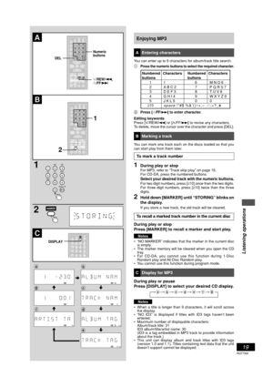 Page 1919
RQT7364
Listening operations
Enjoying MP3
A Entering characters
You can enter up to 9 characters for album/track title search.
1
Press the numeric buttons to select the required character.
2Press [3/FF/¢] to enter character.
Editing keywords
Press [
4 44 4
4/REW/4] or [
3 33 3
3/FF/¢] to revise any characters.
To delete, move the cursor over the character and press [DEL].
B Marking a track
You can mark one track each on the discs loaded so that you
can start play from them later.
To mark a track...