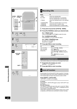 Page 22Recording operations
22
RQT7364
ARecording CDs
1Press [CD 3/8] and then [STOP 7, –DEMO].
2Press [PLAY MODE] to select your desired mode.
For 1-TRACK mode
Press [
4 44 4
4/REW/4] or [
3 33 3
3/FF/¢] to select the track.
For 1-ALBUM mode (MP3)Press [ALBUM ( or )] to select the album.
For 1-DISC/1-RANDOM modeDo steps 1 to 3 on page 13.
Ensure CD is stopped.
3Press [¶/8 REC] to start recording.
To record programmed tracks
This function allows you to record up to 24 programmed tracks.
1Programme the track(s)...