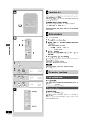 Page 88
RQT7364
Before use
ADemo function
When the unit is first plugged in, a demonstration of its functions
may be shown on the display.
If the demo setting is off, you can show a demonstration by
selecting “DEMO ON”.
Press and hold [STOP 7, –DEMO].The display changes each time the button is held down.
DEMO OFF DEMO ON
While in the standby mode, select “DEMO OFF” to reduce power
consumption.
BSetting the time
This is a 12-hour clock.
1Press [
y yy y
y] to turn the unit on.
2Press [SHIFT] + [CLOCK/TIMER] to...