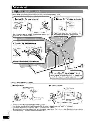 Page 4RQTV0080
4
Getting started
Step Step 11 - Making the connections - Making the connections
Connect the AC power supply cord only after all other connections have been made.
Optional antenna connectionsOptional antenna connections
FM outdoor antenna AM outdoor antenna
FM outdoor antenna 
(not included)
75 Ω coaxial cable 
(not included)
 
AM outdoor antenna 
  (not included)
AM loop antenna 
  (included)(16-
 40 ft.)
  Never use an outdoor antenna during a lightning storm. 
  You can connect the FM...