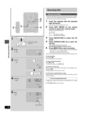 Page 18RQT5717
18
Recording operations
1
2
3
4
5
2
REV MODE
SELECTOR
REC
OPEN/CLOSE
31
1
4 5
PLAYREC
MHz
RANDOM
1	-
STkHzMONO
REV
PRGMAUTO
1-REC
TUNEDdB
FWD
PLAY
MHz
RANDOM
1 -
STkHzMONO
REV
PRGMAUTO
1-REC
TUNEDdB
RECFWD
PLAYREC
MHzdB
RANDOM
1 -
STkHzMONO
REV
PRGMAUTO
TUNED
1-RECFWD
side to be recorded
facing up
Tape direction
PLAYRECREV
STMONOTUNED
RANDOM
1 -
PRGMAUTO
1-REC
MHzkHzdB
FWD
Recording CDs
Normal recording
¥ Tracks are recorded in the order in which they are found on the CD.
¥ Tracks are cut in the...