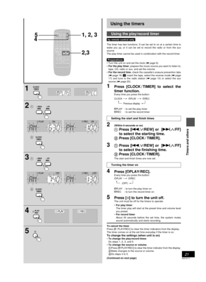 Page 2121
RQT5717
Timers and others
Using the timers
Using the play/record timer
by remote control only
The timer has two functions. It can be set to on at a certain time to
wake you up, or it can be set to record the radio or from the aux
source.
The play timer cannot be used in combination with the record timer.
Preparations
¥ Turn the unit on and set the clock (\ page 9).
¥For the play timer, prepare the music source you want to listen to;
tape, CD, radio or aux, and set the volume.
¥For the record time,...