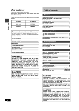 Page 2RQT6885
2
Before use
Dear customer
Thank you for purchasing this product.
For optimum performance and safety, please read these
instructions carefully.
These operating instructions are applicable to the following
system.
System SC-PM28
Main unit SA-PM28
Speakers SB-PM28
CAUTION!
THIS PRODUCT UTILIZES A LASER.
USE OF CONTROLS OR ADJUSTMENTS OR
PERFORMANCE OF PROCEDURES OTHER THAN
THOSE SPECIFIED HEREIN MAY RESULT IN
HAZARDOUS RADIATION EXPOSURE.
DO NOT OPEN COVERS AND DO NOT REPAIR
YOURSELF. REFER...