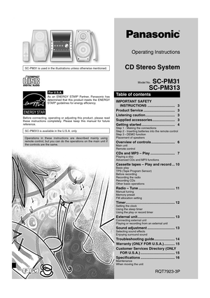 Page 1
Operating Instructions
CD Stereo System
Model No. SC-PM31
SC-PM313
RQT7923-3P
For U.S.A.
As an ENERGY STAR® Partner, Panasonic has 
determined that this product meets the ENERGY 
STAR
® guidelines for energy ef ciency.
Before connecting, operating or adjusting this product, please read 
these instructions completely. Please keep this manual for future 
reference.
SC-PM313 is available in the U.S.A. only
Operations in these instructions are described mainly using 
remote control, but you can do the...