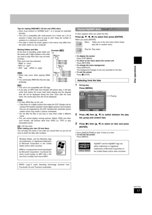 Page 17Disc operations
17
RQT7509
Playing HighMAT discs WMA MP3 JPEG
A menu appears when you select the disc.
Press [
8 88 8
8, 
9 99 9
9, 
/ // /
/,
      
  
- -- -
-] to select then press [ENTER].
When you press [ENTER]:
Menu: Takes you to the next menu which shows
play lists or another menu.
Play list: Play starts.
•To display the screen
Press [TOP MENU].
•To return to the menu above the current one
Press [RETURN].
•To change the menu background
Press [DISPLAY].
The background changes to the one recorded on...