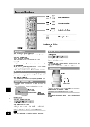Page 26Other functions
26
RQT7509
SHIFT
Auto-off function
Adjusting the bass
Muting function
See below for details.SHIFT+
AUTO OFFPLAY/
REC
SHIFT+
SUBWOOFERANGLE / PAGE
MUTING TV/VIDEO
Dimmer functionSHIFTDIMMERFL DISPLAY+
Convenient functions
Auto-off function
When disc or tape is selected as the source
To save power, the unit turns off if it is left unused for 10 minutes.
Press [SHIFT] + [AUTO OFF].
“A.OFF” is shown on the display.
This function does not work if the source is tuner or AUX.
To cancel
Press...