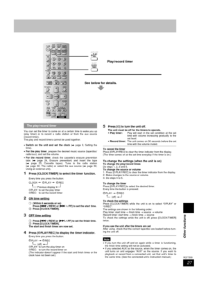 Page 27Other functions
27
RQT7509
The play/record timer
You can set the timer to come on at a certain time to wake you up
(play timer) or to record a radio station or from the aux source
(record timer).
The play and record timers cannot be used together.
•Switch on the unit and set the clock (A page 9, Setting the
time).
•For the play timer, prepare the desired music source (tape/disc/
radio/aux), and set the volume.
•For the record timer, check the cassette’s erasure prevention
tabs (A page 24, Erasure...