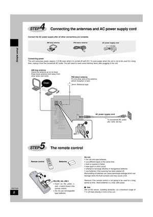 Page 8Simple setup
8
RQT7509
Connecting the antennas and AC power supply cordSTEP4
Connect the AC power supply after all other connections are complete.
AM loop antenna FM indoor antenna
AC power supply cord
Conserving power
The unit consumes power (approx. 0.5 W) even when it is turned off with [f]. To save power when the unit is not to be used for a long
time, unplug it from the household AC outlet. You will need to reset some memory items after plugging in the unit.
The remote controlSTEP5
1
2R6/LR6, AA,...