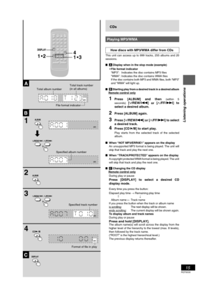 Page 15RQT6530
15
Listening operations
CDs
Playing MP3/WMA
How discs with MP3/WMA differ from CDs
This unit can access up to 999 tracks, 255 albums and 20
sessions.
L
A Display when in the stop mode (example)
• File format indicator
“MP3”: Indicates the disc contains MP3 files
“WMA”: Indicates the disc contains WMA files
If the disc contains both MP3 and WMA files, both “MP3”
and “WMA” will light up.
L
B Starting play from a desired track in a desired album
Remote control only
1Press [ALBUM] and then (within 5...