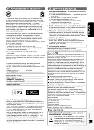 Page 13RQTX1051
RQTX1051RQTX1051
RQTX1051
13
ESPAÑOL
“Made for iPod” (Hecho para iPod) significa que un accesorio 
electrónico ha sido diseñado para conectarse específicamente con el 
iPod y que su desarrollador ha certificado que cumple con las normas 
de funcionamiento de Apple.
“Works with iPhone” (Funciona con iPhone) significa que un accesorio 
electrónico ha sido diseñado para conectarse específicamente con 
el iPhone y que su desarrollador ha certificado que cumple con las 
normas de funcionamiento de...