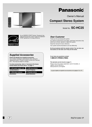 Page 1Owner’s Manual
Compact Stereo System
Model No. SC-HC25
RQTX1249-1PP
Dear Customer
Thank you for purchasing this system.
For optimum performance and safety, read these instructions fully 
before you connect, operate or adjust this system.
Keep this manual for future reference.
Your system and the illustrations can look differently.
Do the procedures with the remote control. You can also use 
the buttons on the main unit if they are the same.
As an ENERGY STAR® Partner, Panasonic has 
determined that this...