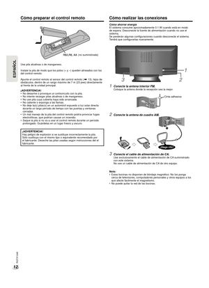 Page 12RQTX1249
12
ESPAÑOLESPAÑOL
Cómo preparar el control remoto
Use pila alcalinas o de manganeso.
Instale la pila de modo que los polos (+ y –) queden alineados con \
los 
del control remoto.
Apunte el control remoto al sensor del control remoto (Z 13), lejos de 
obstáculos, dentro de un rango máximo de 7 m (23 pies) directame\
nte 
al frente de la unidad principal.
¡ADVERTENCIA!
•  No desarme o provoque un cortocircuito con la pila.
•  No intente recargar pilas alcalinas o de manganeso.
•  No use pila cuya...