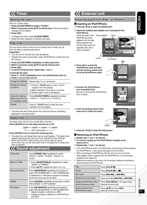 Page 11RQTX1066
RQTX1066RQTX1066
RQTX1066
11
ENGLISH
This is a 12-hour clock.
 Press [CLOCK/TIMER] to select “CLOCK”.
 Within 5 seconds, press [e,r] to set the time. (Press and hold to change the time faster.)
 Press [OK].
To display the clock, press [CLOCK/TIMER].
Reset the clock regularly to maintain accuracy.
•
•
Setting the clock
You can set the timer to come on at a certain time to wake you up.
This unit offers 3 optional play timers.
Preparation:
Turn the unit on and set the clock (➡ above).
Prepare...