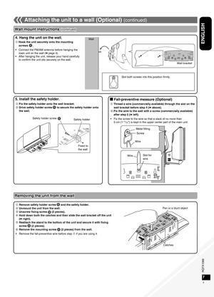 Page 7RQTX1066
RQTX1066RQTX1066
RQTX1066
7
ENGLISH
5. Install the safety holder.
 Fix the safety holder onto the wall bracket.
 Drive safety holder screw   to secure the safety holder onto the wall.
2.2 mm (3/32") to 2.8 mm (7/64")
4. Hang the unit on the wall.
g Fall-preventive measure (Optional)
Removing the unit from the wall
 Remove safety holder screw  and the safety holder.
 Unmount the unit from the wall.
  Unscrew fixing screw   (2 pieces).
  Hold down both the catches and then slide the...