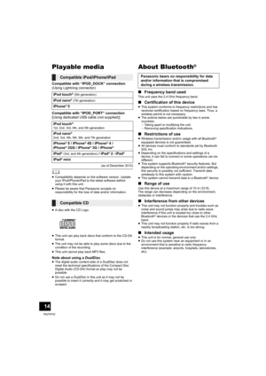 Page 1414
RQT9742
Playable media
Compatible with “IPOD_DOCK” connection
(Using Lightning connector) 
Compatible with “IPOD_PORT” connection
[Using dedicated USB cable (not supplied)]
(as of December 2012)
	≥Compatibility depends on the software version. Update 
your iPod/iPhone/iPad to the latest software before 
using it with this unit.
≥Please be aware that Panasonic accepts no 
responsibility for the loss of data and/or information.
≥A disc with the CD Logo.
≥This unit can play back discs that conform to the...