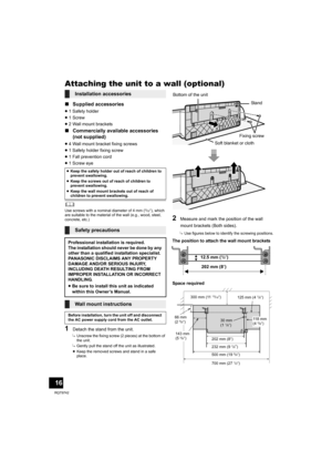 Page 1616
RQT9742
Attaching the unit to a wall (optional)
∫Supplied accessories
≥1 Safety holder
≥1 Screw
≥2 Wall mount brackets
∫Commercially available accessories 
(not supplied)
≥4 Wall mount bracket fixing screws
≥1 Safety holder fixing screw
≥1 Fall prevention cord
≥1 Screw eye
	Use screws with a nominal diameter of 4 mm (5/32q), which 
are suitable to the material of the wall (e.g., wood, steel, 
concrete, etc.)
1Detach the stand from the unit.
{.Unscrew the fixing screw (2 pieces) at the bottom of 
the...