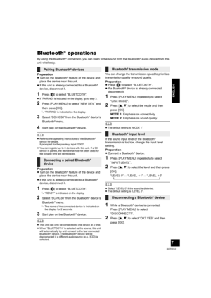 Page 77
RQT9742
ENGLISH
Bluetooth® operations
By using the Bluetooth® connection, you can listen to the sound from the Bluetooth® audio device from this 
unit wirelessly.
Preparation
≥Turn on the Bluetooth
® feature of the device and 
place the device near this unit.
≥If this unit is already connected to a Bluetooth
® 
device, disconnect it.
1Press [ ] to select “BLUETOOTH”.
≥If “PAIRING” is indicated on the display, go to step 3.
2Press [PLAY MENU] to select “NEW DEV.” and 
then press [OK].
{.“PAIRING” is...