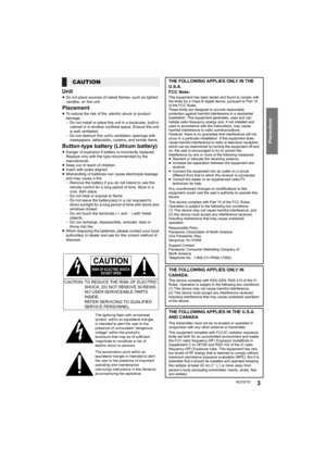 Page 3RQT97783
Precautions
Unit
≥Do not place sources of naked flames, such as lighted 
candles, on this unit.
Placement
≥To reduce the risk of fire, electric shock or product 
damage,
jDo not install or place this unit in a bookcase, built-in 
cabinet or in another confined space. Ensure this unit 
is well ventilated.
jDo not obstruct this unit’s ventilation openings with 
newspapers, tablecloths, curtains, and similar items.
Button-type battery (Lithium battery)
≥Danger of explosion if battery is incorrectly...