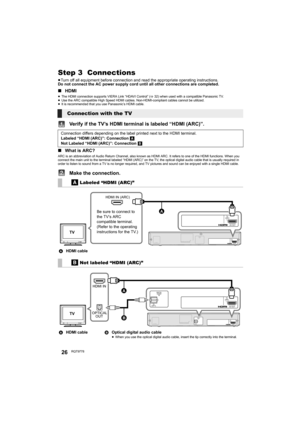 Page 2626RQT9778
Step 3  Connections
≥Turn off all equipment before connection and read the appropriate operating instructions.
Do not connect the AC power supply cord until all other connections are completed.
∫HDMI
≥The HDMI connection supports VIERA Link “HDAVI Control” (>32) when used with a compatible Panasonic TV.
≥Use the ARC compatible High Speed HDMI cables. Non-HDMI-compliant cables cannot be utilized.
≥It is recommended that you use Panasonic’s HDMI cable.
Verify if the TV’s HDMI terminal is labeled...