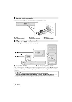 Page 2828RQT9778
Match the connector shape and connect to the terminals of the same color.
≥Connect only after all other connections are completed.
≥This system consumes a small amount of AC power (>39) even when it is turned off. In the interest of 
power conservation, if you will not be using this system for a long time, unplug it from the household 
AC outlet.
Speaker cable connection
ARED
Right speaker connectorBGREEN
Center speaker connectorCWHITE
Left speaker connector
AC power supply cord connection
DTo...