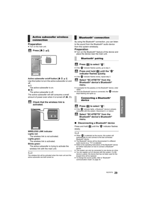 Page 29Getting started
RQT977829
Preparation≥Turn on the main unit.
Press [BÍ CI].
Active subwoofer on/off button [B Í C I]
Use this button to turn the active subwoofer on and 
off.
C I:
The active subwoofer is on.
B Í:
The active subwoofer is off.
The active subwoofer will still consume a small 
amount of power even when it is turned off (B, Í).
Check that the wireless link is 
activated.
WIRELESS LINK indicator
Lights red:
The wireless link is not activated.
Lights green:
The wireless link is activated....