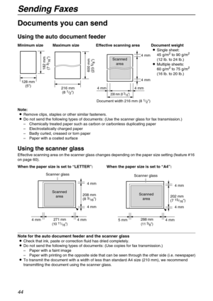 Page 44Sending Faxes
44
Documents you can send 
Using the auto document feeder
Note:
LRemove clips, staples or other similar fasteners.
LDo not send the following types of documents: (Use the scanner glass for fax transmission.)
–Chemically treated paper such as carbon or carbonless duplicating paper
–Electrostatically charged paper
–Badly curled, creased or torn paper
–Paper with a coated surface
Using the scanner glass
Effective scanning area on the scanner glass changes depending on the paper size setting...