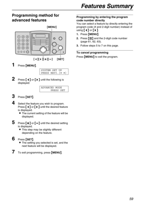 Page 59Features Summary
59
Programming method for 
advanced features
1Press 
 MENU
 .
SYSTEM SET UP
PRESS NAVI.[ ]
2Press 
 
 
  or 
 	
		 	
  until the following is 
displayed:
ADVANCED MODE
PRESS SET
3Press 
 SET
 .
4Select the feature you wish to program.
Press 

 
 
  or 
 	
		 	
  until the desired feature 
is displayed.
The current setting of the feature will be 
displayed.
5Press 
 
 
  or 
 
 
  until the desired setting...