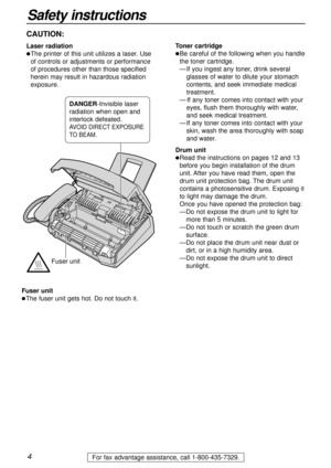 Page 44For fax advantage assistance, call 1-800-435-7329.
Fuser unit
DANGER-Invisible laser
radiation when open and
interlock defeated. 
AVOID DIRECTEXPOSURE
TO BEAM.
Safety instructions
CAUTION:
Laser radiation
lThe printer of this unit utilizes a laser. Use
of controls or adjustments or performance
of procedures other than those specified
herein may result in hazardous radiation
exposure.Toner cartridgelBe careful of the following when you handle
the toner cartridge.
—If you ingest any toner, drink several...