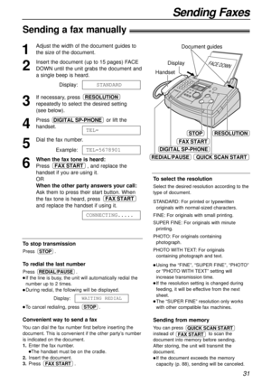 Page 3131
Sending Faxes
To select the resolution
Select the desired resolution according to the
type of document.
STANDARD:For printed or typewritten 
originals with normal-sized characters.
FINE: For originals with small printing.
SUPER FINE:For originals with minute 
printing.
PHOTO:For originals containing 
photograph.
PHOTO WITH TEXT:For originals 
containing photograph and text.
lUsing the “FINE”, “SUPER FINE”, “PHOTO”
or “PHOTO WITH TEXT” setting will
increase transmission time.
lIf the resolution setting...