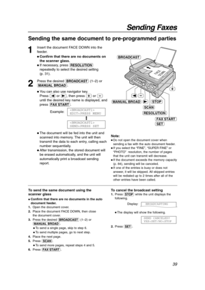 Page 3939
Sending Faxes
Sending the same document to pre-programmed parties 
1
Insert the document FACE DOWN into the
feeder.
 Confirm that there are no documents on
the scanner glass.
 If necessary, press u
repeatedly to select the desired setting 
(p. 31).
2
Press the desired a(1–2) or
HI. 
 You can also use navigator key. 
Press (or ), then press +or -
until the desired key name is displayed, and
press i.
Example:
/
 The document will be fed into the unit and
scanned into memory. The unit will then...