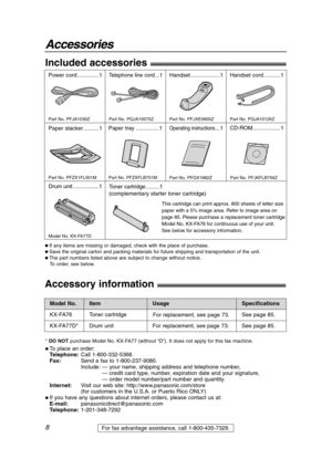 Page 88
Accessories
For fax advantage assistance, call 1-800-435-7329.
For replacement, see page 73.
Included accessories!
Power cord ..............1Telephone line cord...1 Handset ...................1
Part No. PFJA1030Z Part No. PQJA10075Z Part No. PFJXE0805Z
Paper tray ...............1
Part No. PFZXFLB751M
Handset cord ...........1
Part No. PQJA10126Z
Operating instructions...1
Part No. PFQX1882Z
Toner cartridge.........1
(complementary starter toner cartridge)
This cartridge can print approx. 800 sheets of...