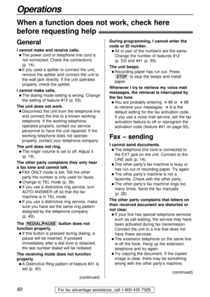 Page 6060
Operations
For fax advantage assistance, call 1-800-435-7329.
When a function does not work, check here 
before requesting help!
General
I cannot make and receive calls.
l The power cord or telephone line cord is
not connected. Check the connections 
(p. 14).
l If you used a splitter to connect the unit,
remove the splitter and connect the unit to
the wall jack directly. If the unit operates
properly, check the splitter.
I cannot make calls.
l The dialing mode setting is wrong. Change
the setting of...