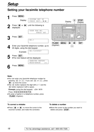 Page 1818
Setup
For fax advantage assistance, call 1-800-435-7329.
Setting your facsimile telephone number
1
Press.
Display:
2
Pressor until the following is
displayed.
3
Press .
4
Enter your facsimile telephone number, up to 
20 digits, using the dial keypad.
Example:
5
Press .
lThe next feature will be displayed.
6
Press.MENU
SENDING REPORT
MODE=ERROR   [±]
SET
NO.=1234567
NO.=
SET
YOUR FAX NO.
PRESS SET
SYSTEM SET UP
PRESS NAVI.[IH]
MENU
SET
Display
MENU
(Hyphen)
FLASH
(Delete)
STOP
Note:
lYou can enter your...