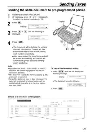 Page 3535
Sending Faxes
Sending the same document to pre-programmed parties 
1
Insert the document FACE DOWN.
lIf necessary, press or repeatedly
to select the desired resolution (p. 28).
2
Press.
Display:
3
Press or until the following is
displayed.
4
Press .
lThe document will be fed into the unit and
scanned into memory. The unit will then
transmit the data to each station, calling
each number sequentially.
lAfter transmission, the stored document will
be erased automatically, and the unit will
automatically...