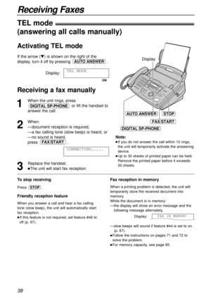 Page 3838
Receiving Faxes
1
When the unit rings, press
or lift the handset to
answer the call.
2
When:
—document reception is required,
—a fax calling tone (slow beep) is heard, or
—no sound is heard,
press .
3
Replace the handset.
lThe unit will start fax reception.CONNECTING.....
FAX/START
DIGITAL SP-PHONE
Display
STOP
FAX/START
AUTO ANSWER
DIGITAL SP-PHONE
To stop receiving
Press .
Friendly reception feature
When you answer a call and hear a fax calling
tone (slow beep), the unit will automatically start
fax...