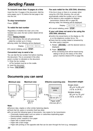 Page 3636
Sending Faxes
600 mm 
(23
5⁄8)
Paper width Minimum size 
128 mm
(5
)
128 mm
(5
)
Maximum size
216 mm
(8
1⁄2) 
208 mm (83⁄16) 
Effective scanning area
 4 mmScanned
area
216 mm (81⁄2)
Note:
lRemove clips, staples or other similar fastening objects.
lCheck that ink, paste or correction fluid has dried.
lDo not send the following types of documents. Use copies for fax transmission.
—Chemically treated paper such as carbon or carbonless duplicating paper
—Electrostatically charged paper
—Heavily curled,...