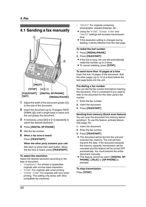 Page 524. Fax
50
4Fax Sen ding Faxe s
4.1 Sending a fax manually
1Adjust the width of the document guides (1) 
to the size of the document.
2Insert the document (up to 10 pages) FACE 
DOWN (2) until a single beep is heard and 
the unit grasps the document.
3If necessary, press {A} or {B} repeatedly to 
select the desired resolution.
4Press {DIGITAL SP-PHONE}.
5Dial the fax number.
6When a fax tone is heard:
Press {FA X / S TA R T}.
When the other party answers your call:
Ask them to press their start button....