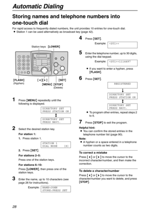 Page 28Automatic Dialing
28
Telephone
Storing names and telephone numbers into 
one-touch dial 
For rapid access to frequently dialed numbers, the unit provides 10 entries for one-touch dial.
LStation 1 can be used alternatively as broadcast key (page 42).
1Press {MENU} repeatedly until the 
following is displayed.
DIRECTORY SET
PRESS STATION OR
b
DIRECTORY SET
PRESS NAVI.
2Select the desired station key.
For station 1:
1.Press station 1.
STATION 1
DIAL MODE [±]
2.Press {SET}.
For stations 2–5:
Press one of the...