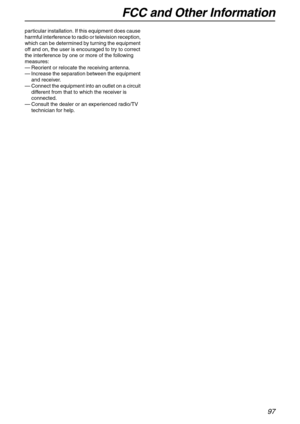 Page 97FCC and Other Information
97
particular installation. If this equipment does cause 
harmful interference to radio or television reception, 
which can be determined by turning the equipment 
off and on, the user is encouraged to try to correct 
the interference by one or more of the following 
measures:
—Reorient or relocate the receiving antenna.
—Increase the separation between the equipment 
and receiver.
—Connect the equipment into an outlet on a circuit 
different from that to which the receiver is...