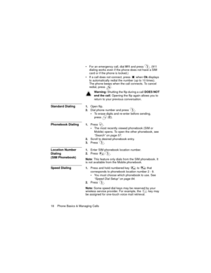 Page 2218    Phone Basics & Managing Calls
 For an emergency call, dial 911 and press  . (911 
dialing works even if the phone does not have a SIM 
card or if the phone is locked.)
 If a call does not connect, press
  when Ok displays 
to automatically redial the number (up to 10 times). 
The phone beeps when the call connects. To cancel 
redial, press  .
Warning: Shutting the flip during a call DOES NOT 
end the call. Opening the flip again allows you to 
return to your previous conversation.
Standard...