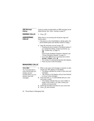 Page 2420    Phone Basics & Managing Calls
SMS Message 
DialingA phone number included within an SMS message can be 
dialed directly. See “Inbox” starting on page 47.
ENDING CALLS1.Press .
ANSWERING 
CALLSWhen there is an incoming call, the phone rings and 
flashes green.
 If the phone is set to Quiet Mode or vibrate option, the 
phone flashes green and vibrates instead of ringing.
1.Open flip and press any key except  .
Pressing any key to answer is the default setting. If 
you change the setting, answer by...