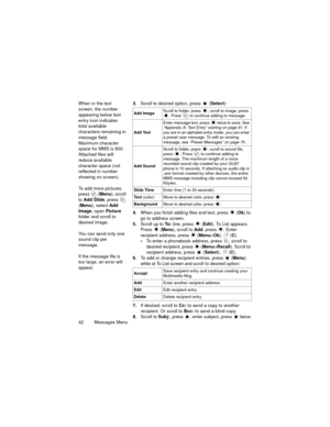 Page 4642   Messages Menu When in the text 
screen, the number 
appearing below text 
entry icon indicates 
total available 
characters remaining in 
message field. 
Maximum character 
space for MMS is 800. 
Attached files will 
reduce available 
character space (not 
reflected in number 
showing on screen).
To add more pictures, 
press  (Menu), scroll 
to Add Slide, press   
(Menu), select Add 
Image, open Picture 
folder and scroll to 
desired image.
You can send only one 
sound clip per 
message.
If the...