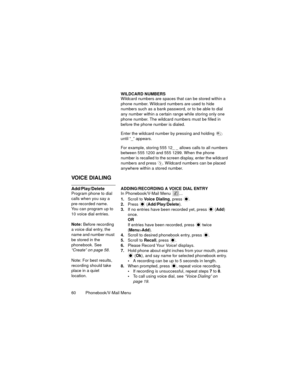 Page 6460  Phonebook/V-Mail Menu
WILDCARD NUMBERS
Wildcard numbers are spaces that can be stored within a 
phone number. Wildcard numbers are used to hide 
numbers such as a bank password, or to be able to dial 
any number within a certain range while storing only one 
phone number. The wildcard numbers must be filled in 
before the phone number is dialed. 
Enter the wildcard number by pressing and holding 
 
until “_” appears.
For example, storing 555 12_ _ allows calls to all numbers 
between 555 1200 and 555...