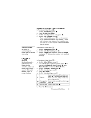 Page 65Phonebook/V-Mail Menu  61
PLAYING OR DELETING A VOICE DIAL ENTRY
In Phonebook/V-Mail Menu  ...
1.Scroll to Voice Dialing, press  .
2.Press  (Add/Play/Delete).
3.Scroll to desired phonebook entry, press  .
4.Scroll to Play or Delete, press 
.
If you select Delete, press   to confirm deletion.
If you update a phonebook entry that has a voice 
dial entry, you must delete and re-record the voice 
dial entry for it to work properly. Otherwise it will dial 
the old number.
Auto Dial EnableIn Phonebook/V-Mail...
