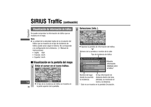 Page 14SIRIUS Traf c (continuación)
Visualización de información de trá co
Se puede comprobar la información de trá co que se 
muestra en el mapa. 
Nota:
   La unidad de la velocidad media de la circulación del 
trá co que se muestra en el tipo de incidencia de 
trá co puede variar según el idioma. No corresponde 
a la con guración de la distancia.  (
 Manual de 
Instrucciones)
 
 Inglés:   mph
  Francés: km/h
  Español: km/h
  Visualización en la pantalla del mapa
1Sitúe el cursor en el icono trá co.
...